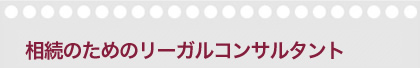相続のためのリーガルコンサルタント